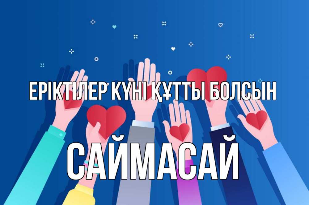 Күн сайын ашық хат с именем, САЙМАСАЙ Еріктілер күні құтты болсын С днем волонтера Онлайн тегін жүктеп алу тілектері бар керемет карта 