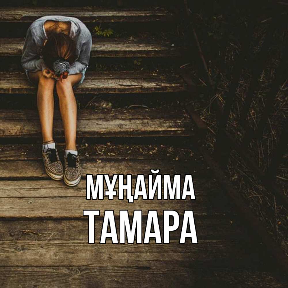 Күн сайын ашық хат с именем, ТАМАРА Мұңайма девушка сидит на деревянных ступеньках Онлайн тегін жүктеп алу тілектері бар керемет карта 