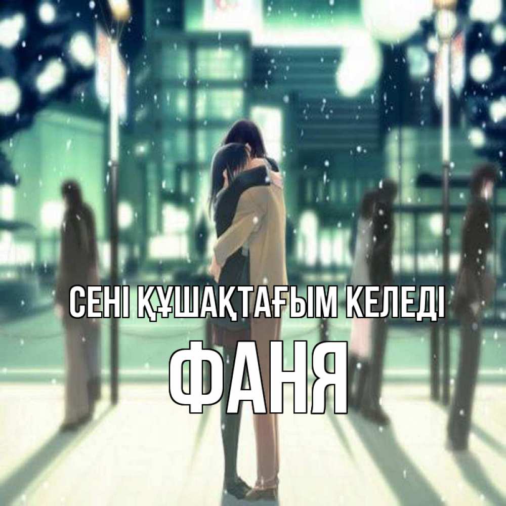 Күн сайын ашық хат с именем, Фаня сені құшақтағым келеді парень обнимает подругу Онлайн тегін жүктеп алу тілектері бар керемет карта 