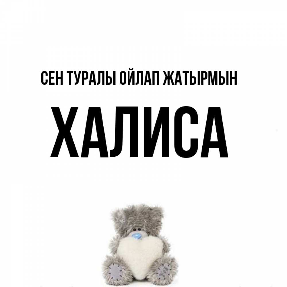 Күн сайын ашық хат с именем, ХАЛИСА Сен туралы ойлап жатырмын тедди с сердечком для любимой Онлайн тегін жүктеп алу тілектері бар керемет карта 