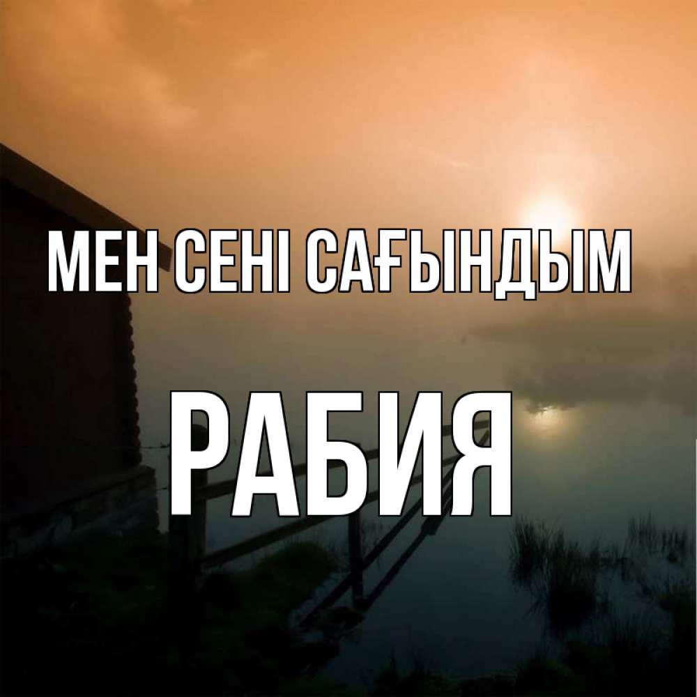Күн сайын ашық хат с именем, РАБИЯ Мен сені сағындым приходи ко мне на чай Онлайн тегін жүктеп алу тілектері бар керемет карта 