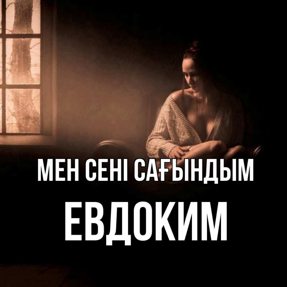 Күн сайын ашық хат с именем, Евдоким Мен сені сағындым приходи в гости ко мне Онлайн тегін жүктеп алу тілектері бар керемет карта 