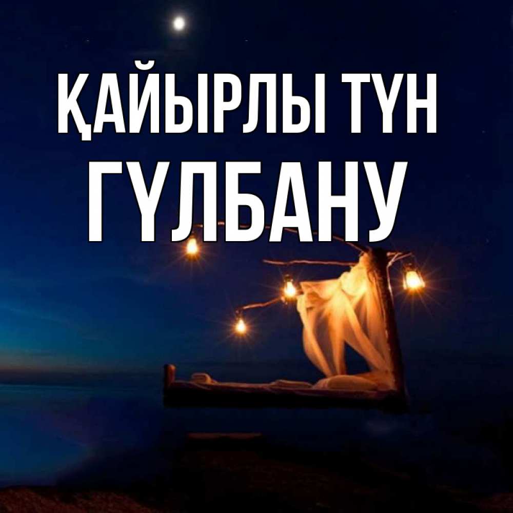 Күн сайын ашық хат с именем, ГҮЛБАНУ Қайырлы түн милый мой Онлайн тегін жүктеп алу тілектері бар керемет карта 