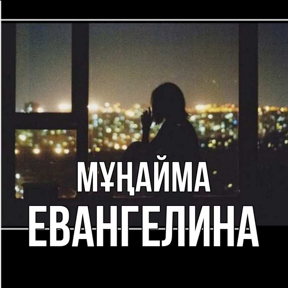 Күн сайын ашық хат с именем, Евангелина Мұңайма смотрит на ночной город Онлайн тегін жүктеп алу тілектері бар керемет карта 
