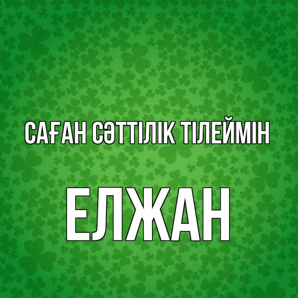 Күн сайын ашық хат с именем, Елжан Саған сәттілік тілеймін много листочков на удачу Онлайн тегін жүктеп алу тілектері бар керемет карта 