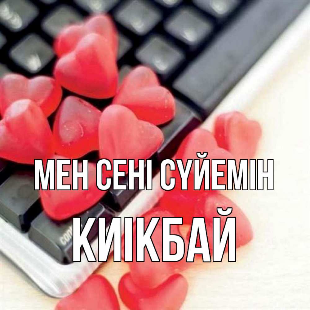 Күн сайын ашық хат с именем, Киікбай Мен сені сүйемін конфеты в виде сердец Онлайн тегін жүктеп алу тілектері бар керемет карта 