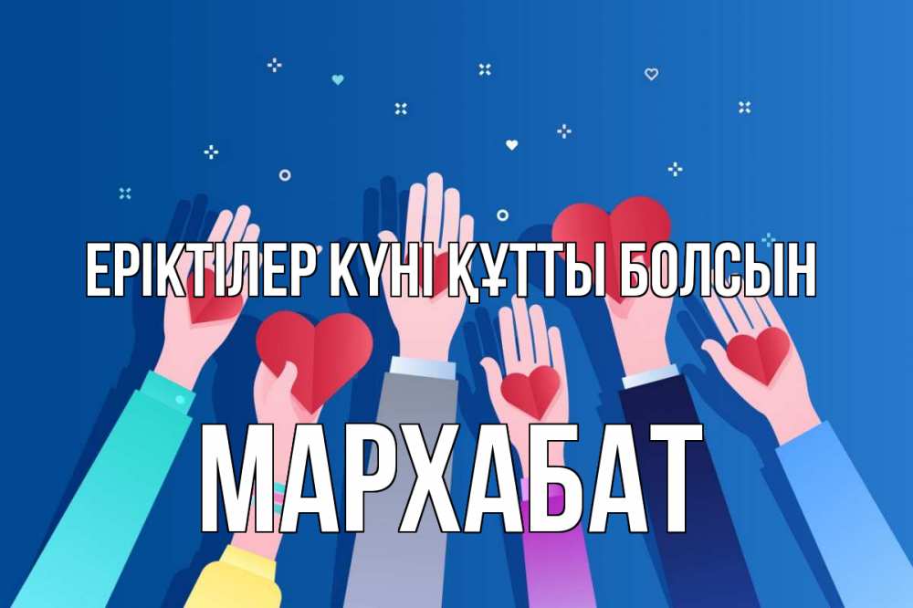 Күн сайын ашық хат с именем, МАРХАБАТ Еріктілер күні құтты болсын С днем волонтера Онлайн тегін жүктеп алу тілектері бар керемет карта 