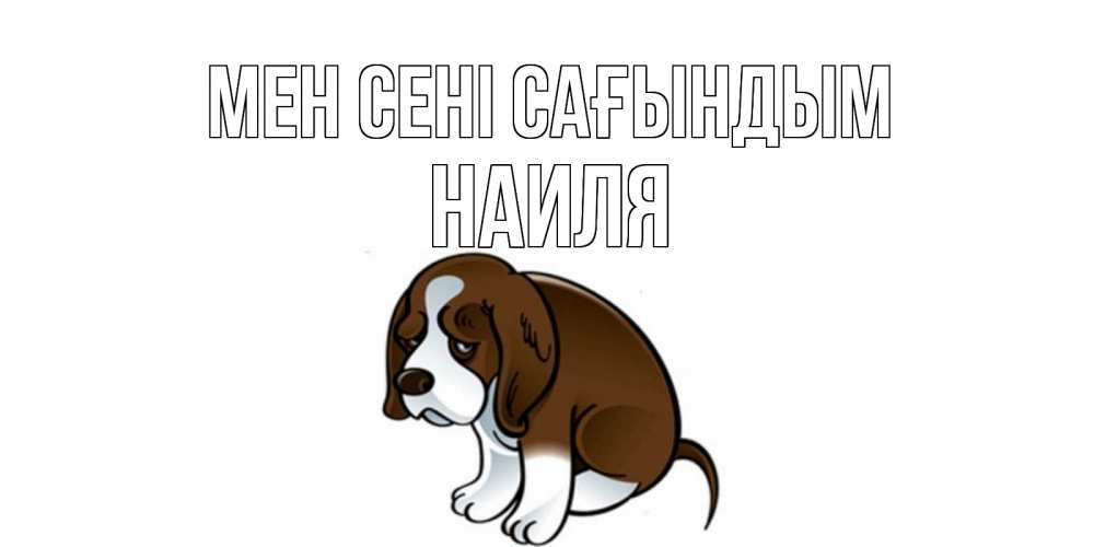Күн сайын ашық хат с именем, Наиля Мен сені сағындым я по тебе скучаю с щенком Онлайн тегін жүктеп алу тілектері бар керемет карта 