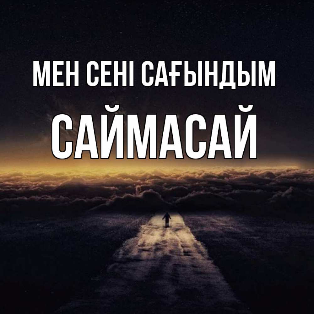 Күн сайын ашық хат с именем, САЙМАСАЙ Мен сені сағындым идем Онлайн тегін жүктеп алу тілектері бар керемет карта 