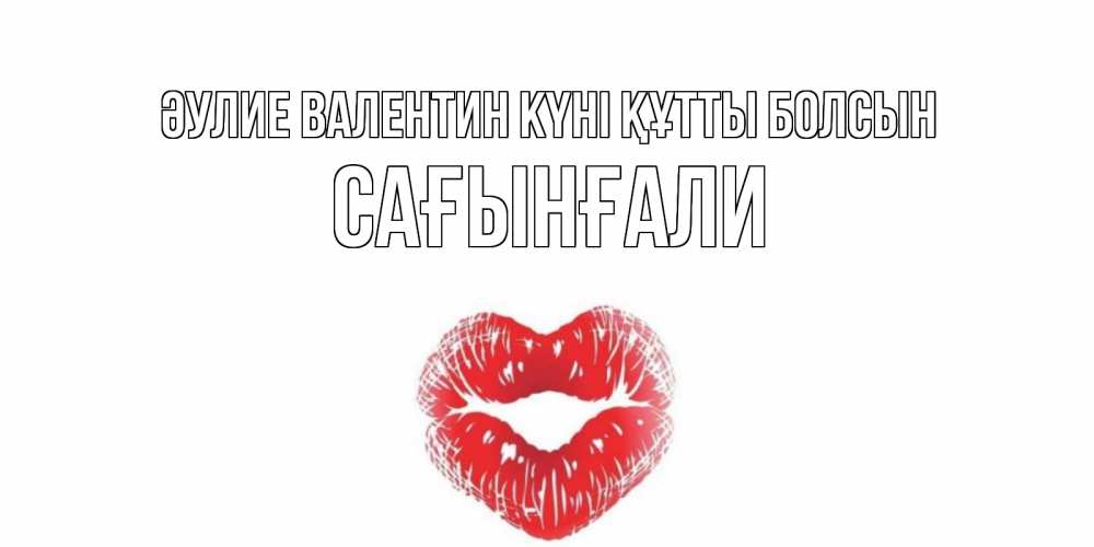 Күн сайын ашық хат с именем, Сағынғали Әулие Валентин күні құтты болсын поцелуй на валентинке с именем Онлайн тегін жүктеп алу тілектері бар керемет карта 