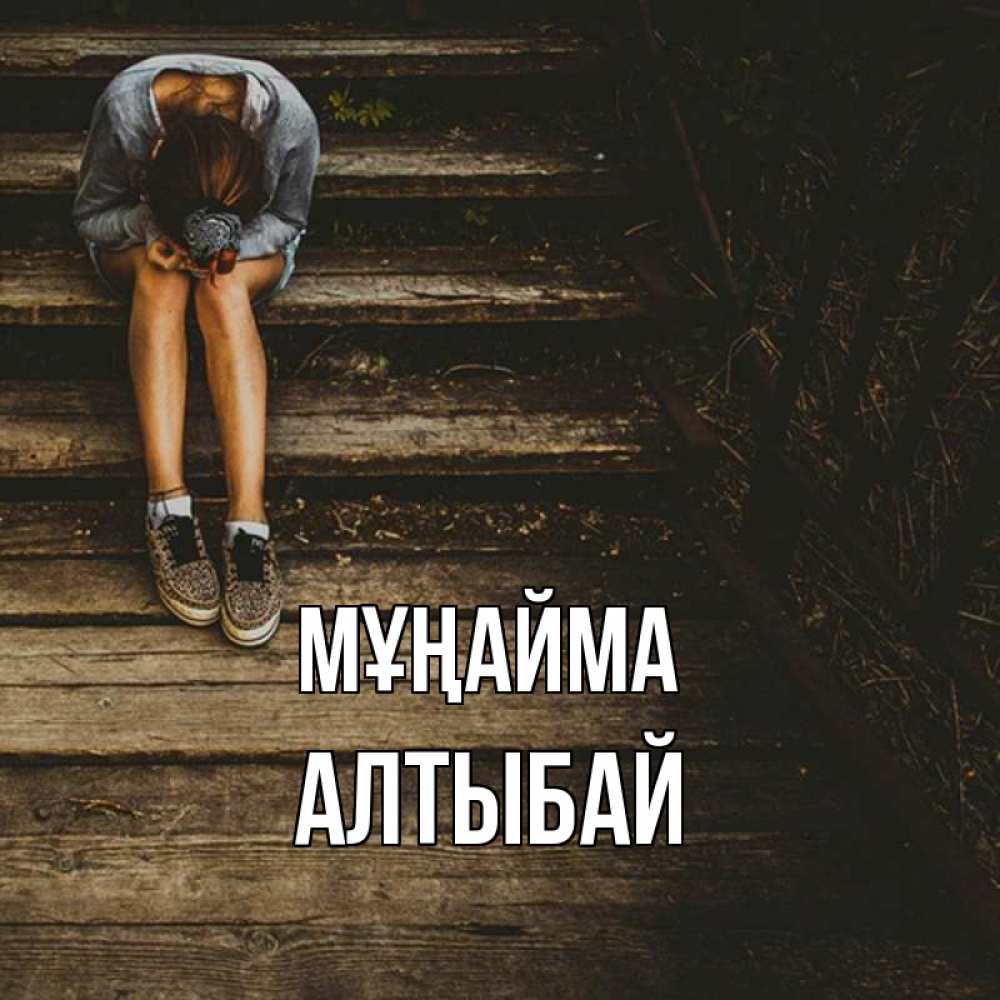 Күн сайын ашық хат с именем, Алтыбай Мұңайма девушка сидит на деревянных ступеньках Онлайн тегін жүктеп алу тілектері бар керемет карта 