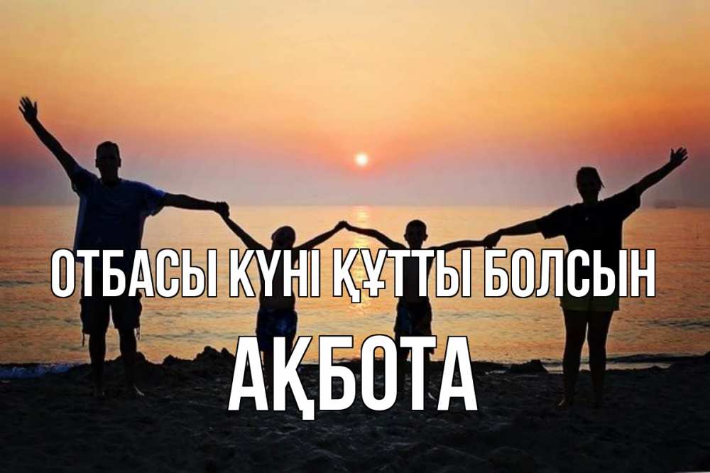 Күн сайын ашық хат с именем, Ақбота отбасы күні құтты болсын мама, папа, дети, дочка,сын, море, пляж, закат Онлайн тегін жүктеп алу тілектері бар керемет карта 