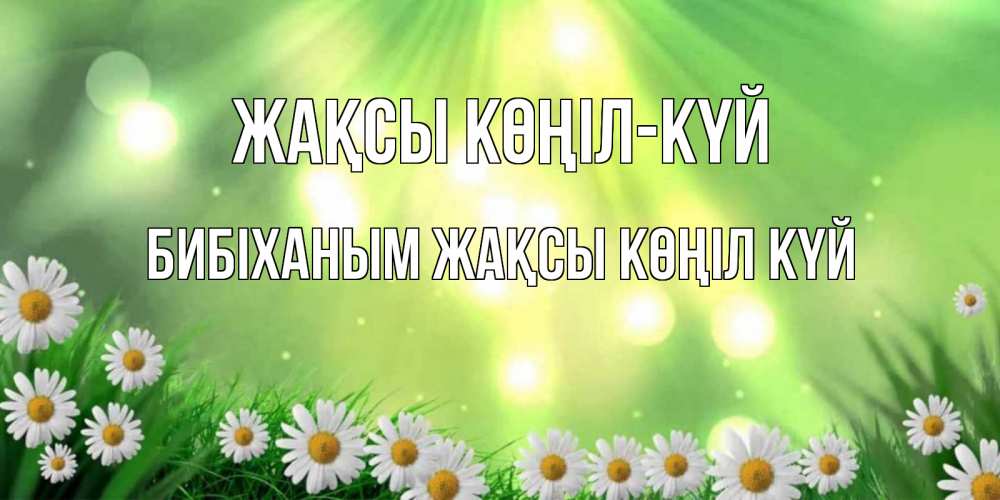Күн сайын ашық хат с именем, БИБІХАНЫМ Жақсы көңіл күй открытка с ромашками и солнечными лучами Онлайн тегін жүктеп алу тілектері бар керемет карта 