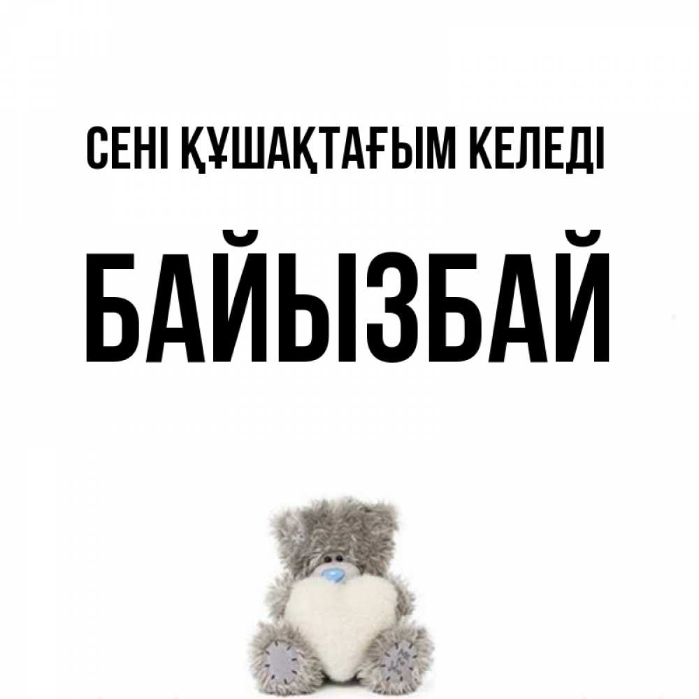 Күн сайын ашық хат с именем, Байызбай сені құшақтағым келеді медвежонок с сердечком белого цвета Онлайн тегін жүктеп алу тілектері бар керемет карта 