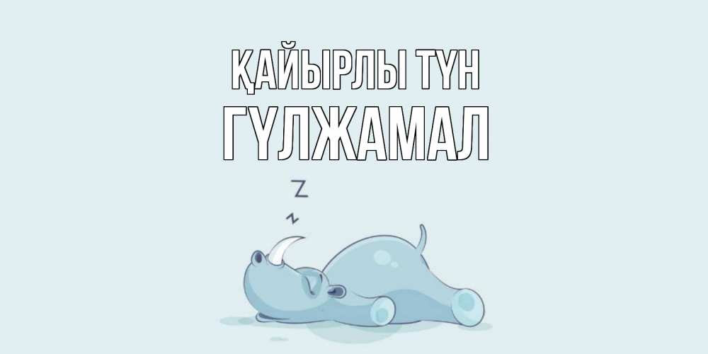 Күн сайын ашық хат с именем, ГҮЛЖАМАЛ Қайырлы түн сладких снов с носорогом Онлайн тегін жүктеп алу тілектері бар керемет карта 