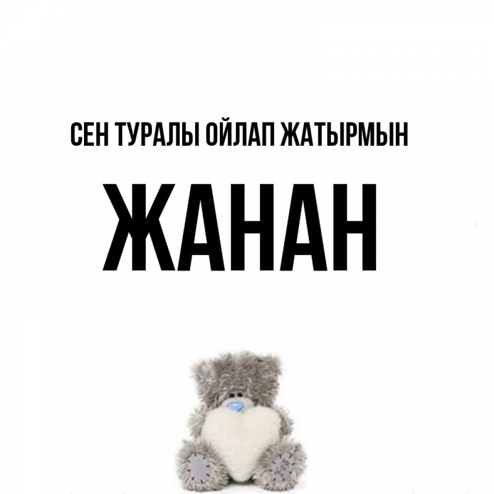 Күн сайын ашық хат с именем, ЖАНАН Сен туралы ойлап жатырмын тедди с сердечком для любимой Онлайн тегін жүктеп алу тілектері бар керемет карта 