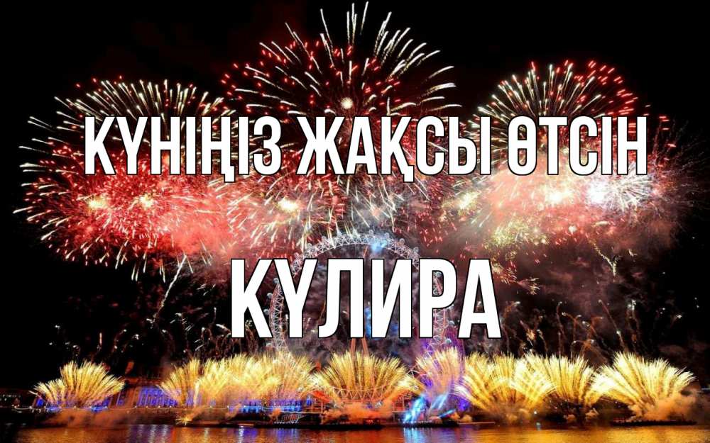 Күн сайын ашық хат с именем, КҮЛИРА Күніңіз жақсы өтсін Фейрверг 2 Онлайн тегін жүктеп алу тілектері бар керемет карта 