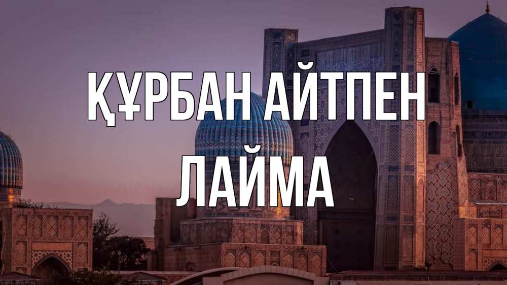 Күн сайын ашық хат с именем, Лайма Құрбан айтпен мечеть Онлайн тегін жүктеп алу тілектері бар керемет карта 