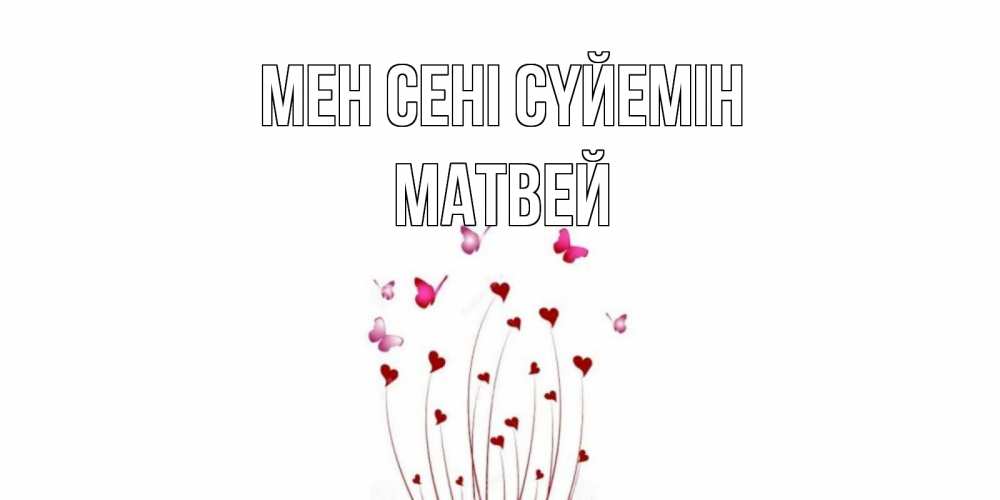 Күн сайын ашық хат с именем, Матвей Мен сені сүйемін бабо Онлайн тегін жүктеп алу тілектері бар керемет карта 