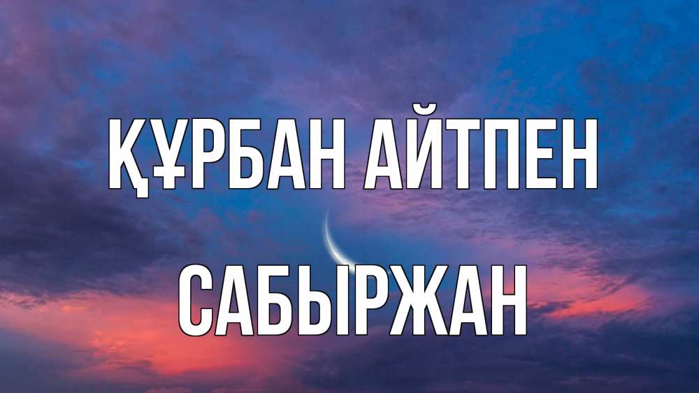 Күн сайын ашық хат с именем, САБЫРЖАН Құрбан айтпен месяц 1 Онлайн тегін жүктеп алу тілектері бар керемет карта 