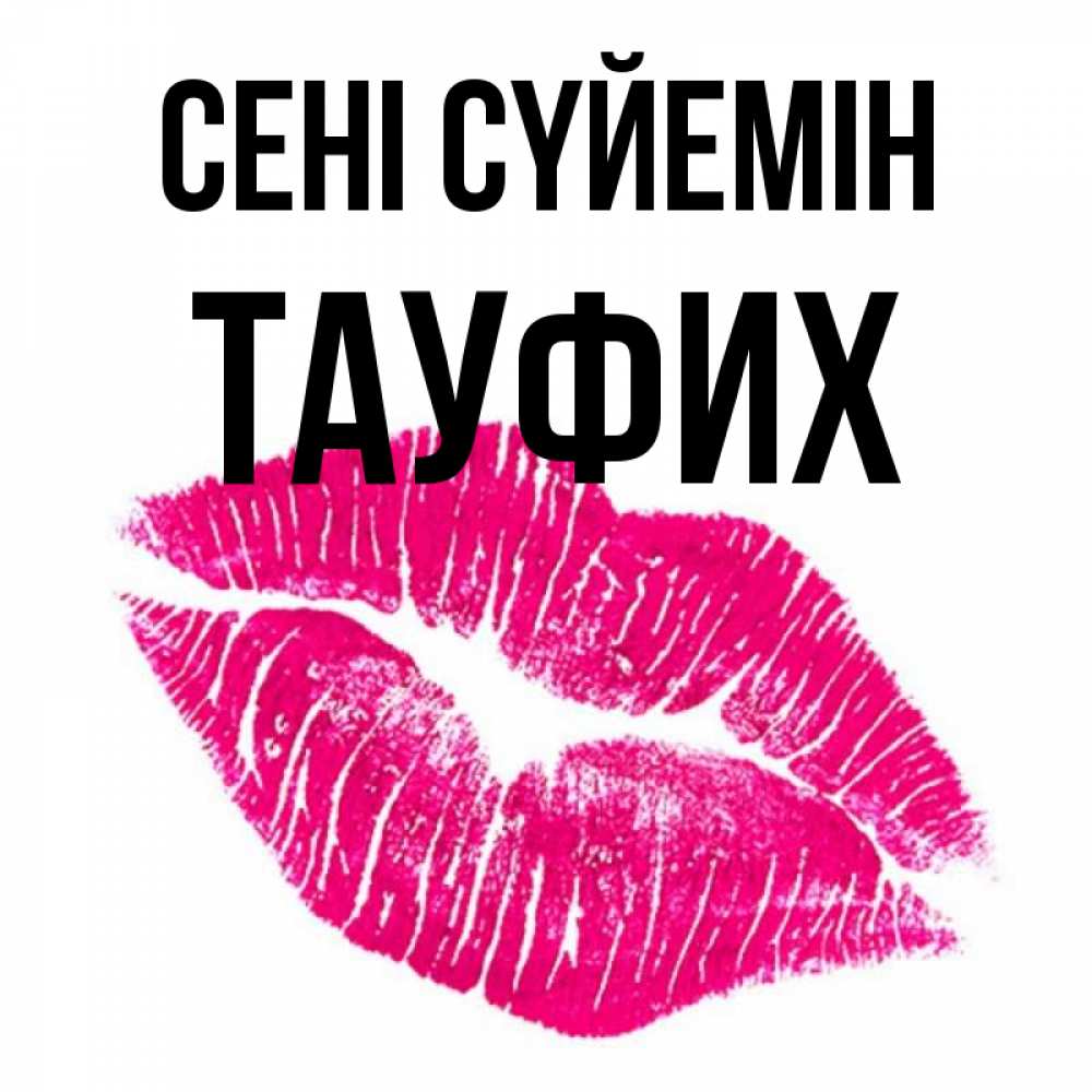Күн сайын ашық хат с именем, ТАУФИХ Сені сүйемін след от помады Онлайн тегін жүктеп алу тілектері бар керемет карта 