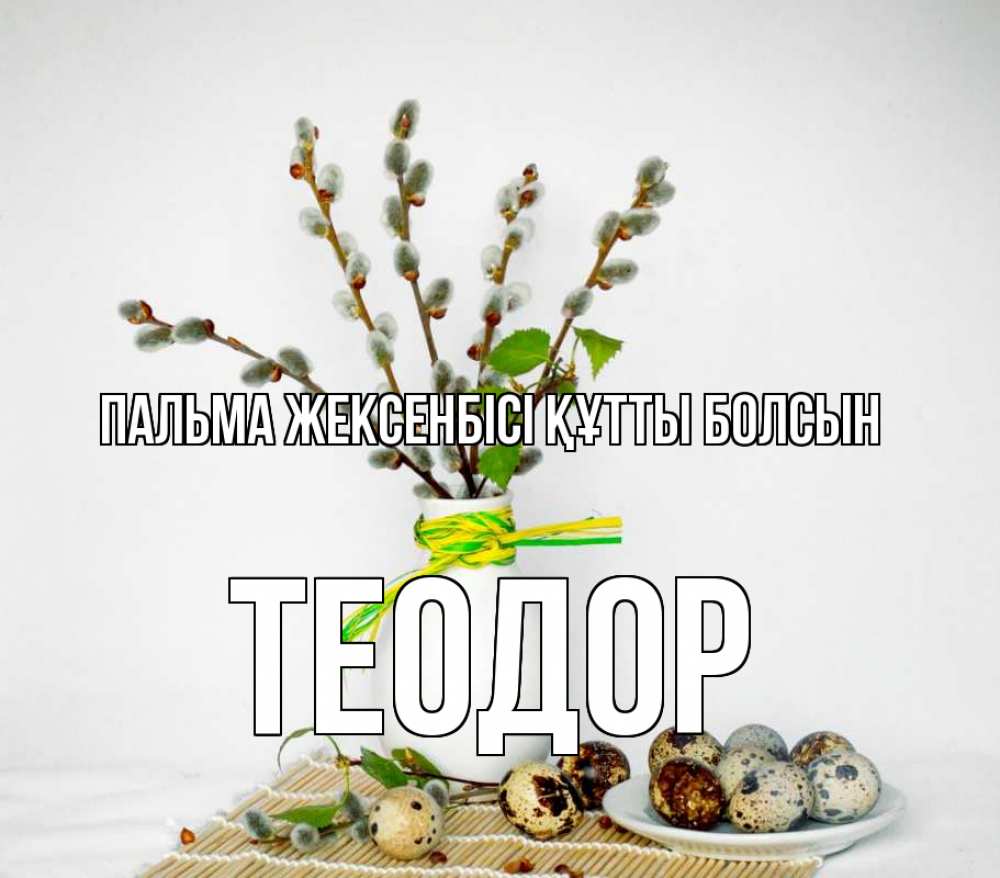 Күн сайын ашық хат с именем, Теодор Пальма жексенбісі құтты болсын верба Онлайн тегін жүктеп алу тілектері бар керемет карта 
