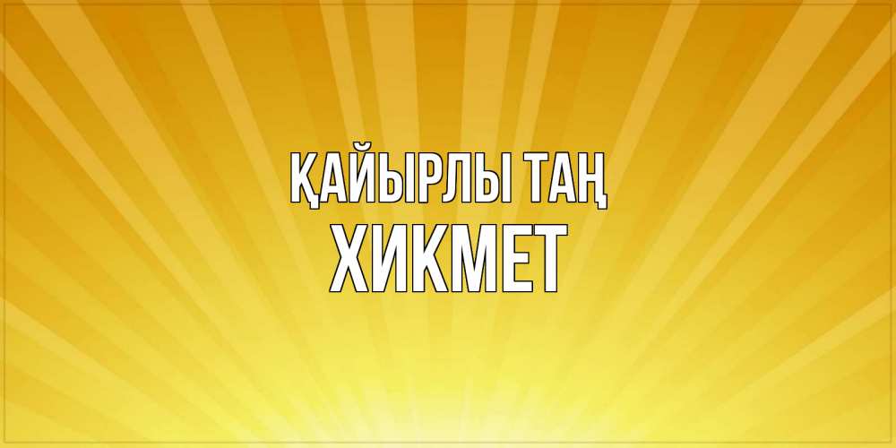 Күн сайын ашық хат с именем, ХИКМЕТ Қайырлы таң пожелания доброго утра Онлайн тегін жүктеп алу тілектері бар керемет карта 