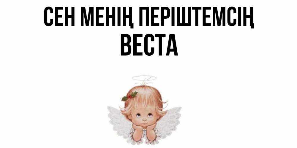 Күн сайын ашық хат с именем, Веста Сен менің періштемсің ангел Онлайн тегін жүктеп алу тілектері бар керемет карта 