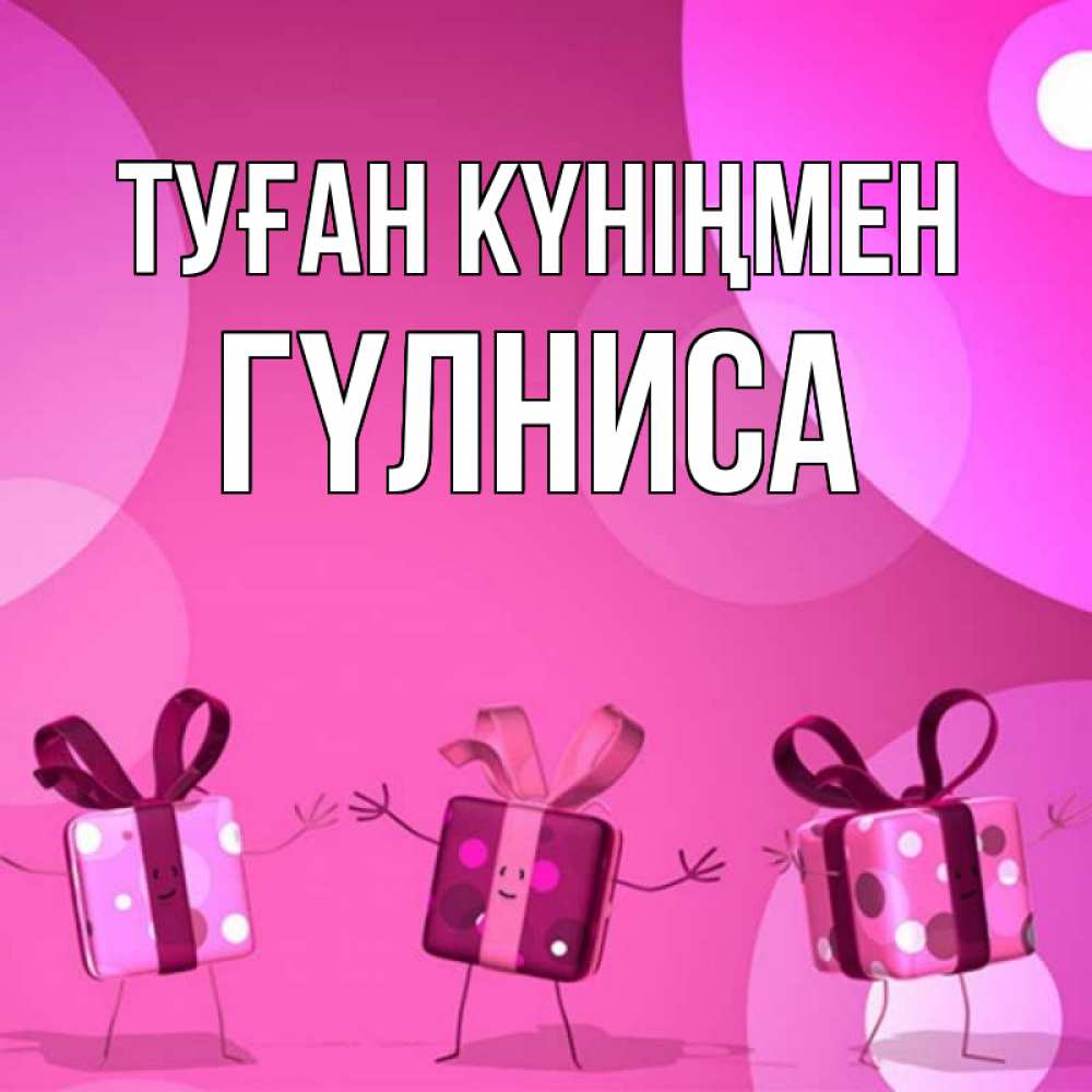Күн сайын ашық хат с именем, ГҮЛНИСА Туған күніңмен подарки с ножкам Онлайн тегін жүктеп алу тілектері бар керемет карта 