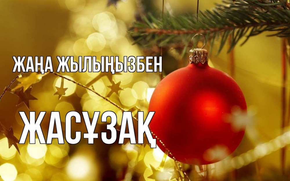 Күн сайын ашық хат с именем, Жасұзақ Жаңа жылыңызбен новый год, новогодняя игрушка Онлайн тегін жүктеп алу тілектері бар керемет карта 
