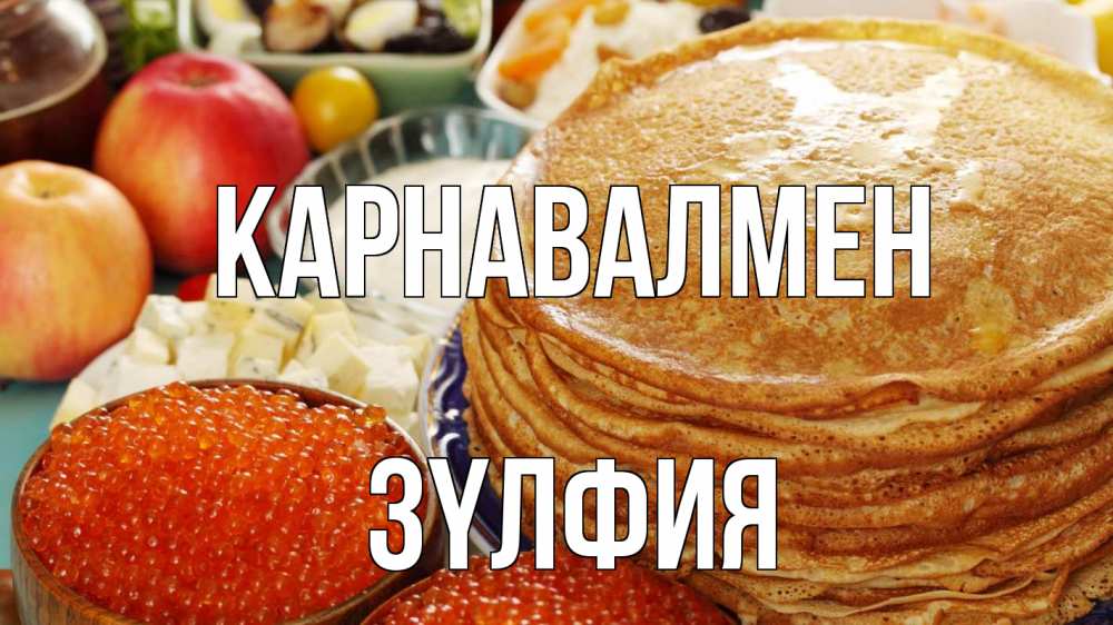 Күн сайын ашық хат с именем, ЗҮЛФИЯ Карнавалмен блины Онлайн тегін жүктеп алу тілектері бар керемет карта 