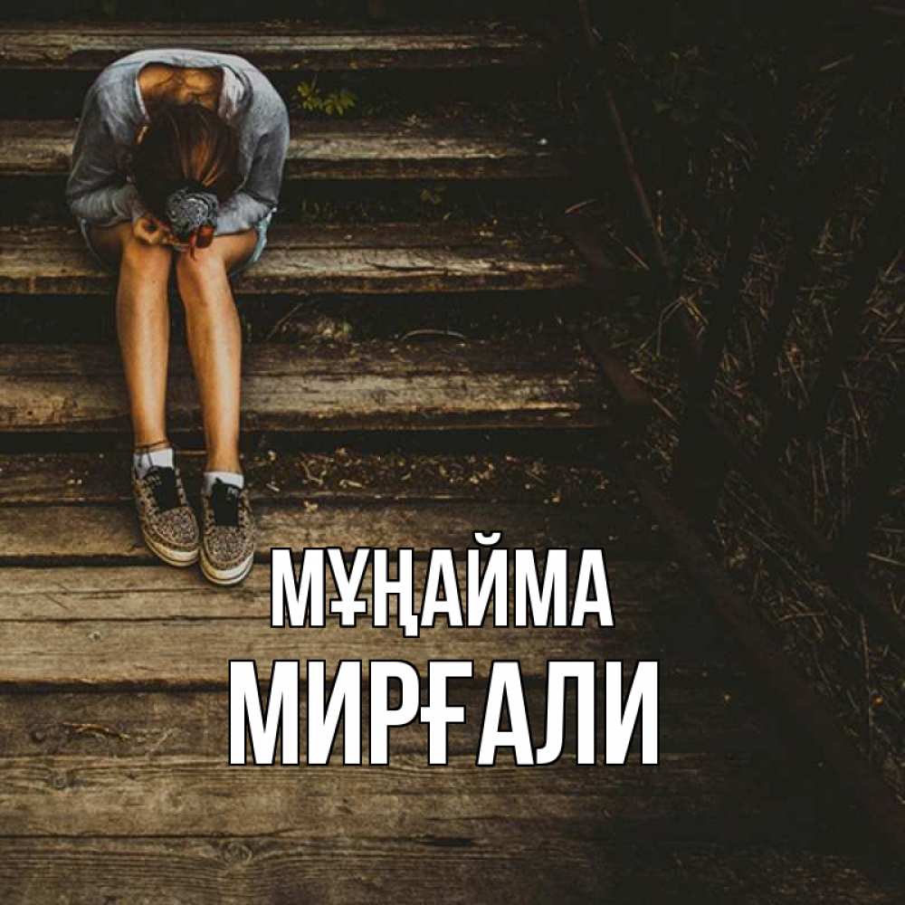 Күн сайын ашық хат с именем, МИРҒАЛИ Мұңайма девушка сидит на деревянных ступеньках Онлайн тегін жүктеп алу тілектері бар керемет карта 