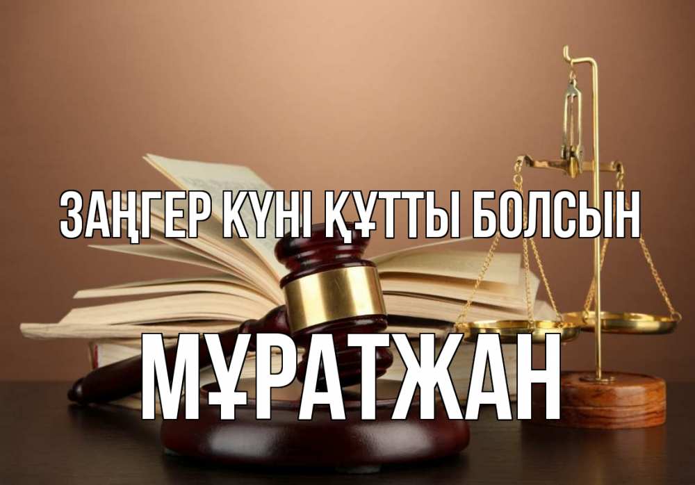 Күн сайын ашық хат с именем, Мұратжан Заңгер күні құтты болсын с днем юриста Онлайн тегін жүктеп алу тілектері бар керемет карта 