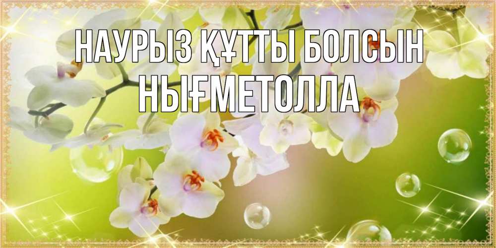 Күн сайын ашық хат с именем, НЫҒМЕТОЛЛА Наурыз құтты болсын открытка с цветами на наурыз наурыз день Онлайн тегін жүктеп алу тілектері бар керемет карта 