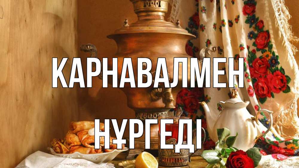 Күн сайын ашық хат с именем, НҰРГЕДІ Карнавалмен масленица Онлайн тегін жүктеп алу тілектері бар керемет карта 