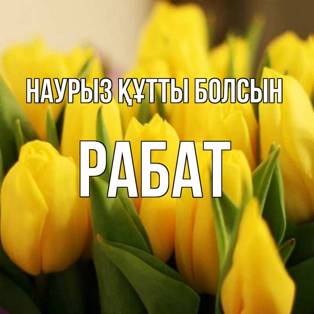 Күн сайын ашық хат с именем, РАБАТ Наурыз құтты болсын цветы Онлайн тегін жүктеп алу тілектері бар керемет карта 