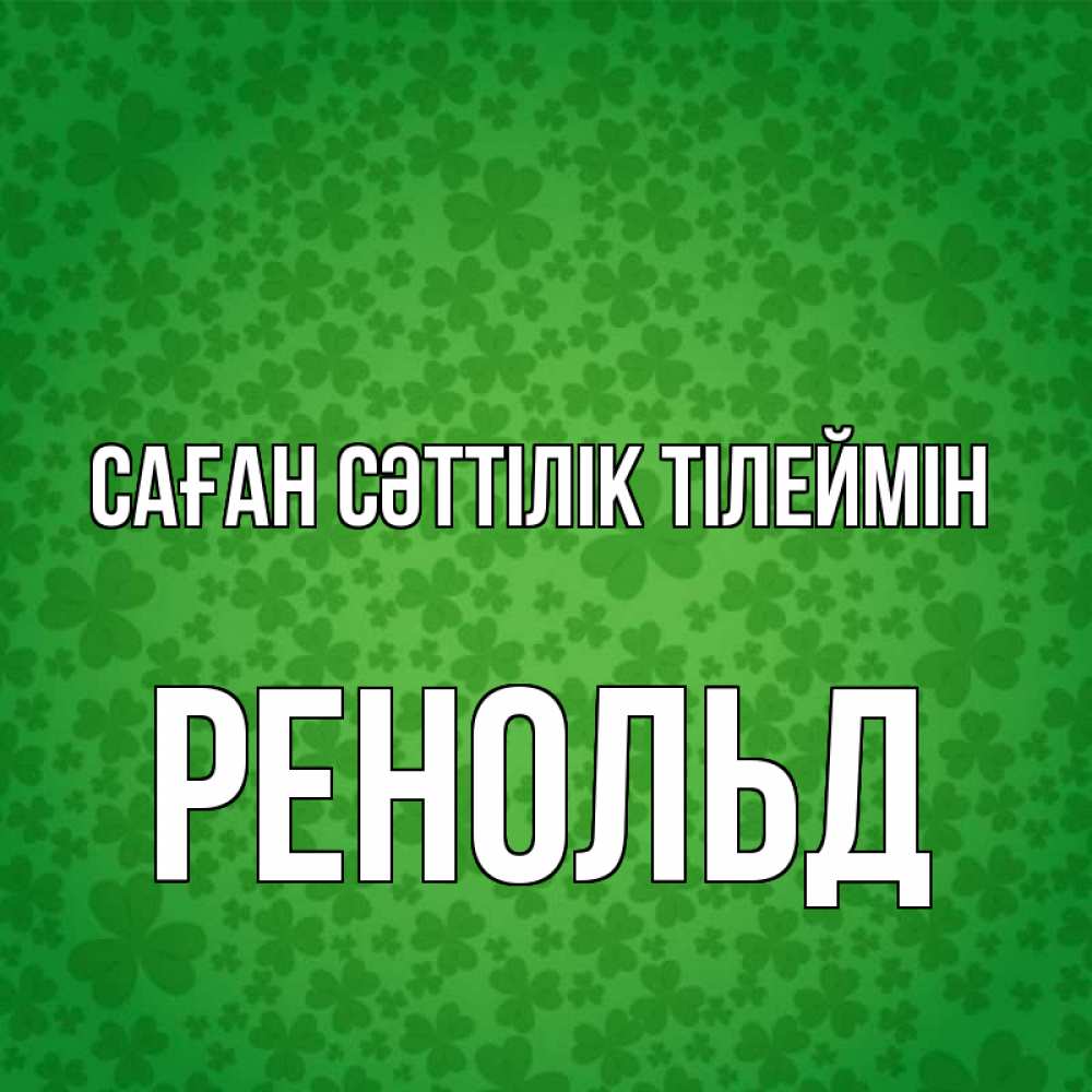Күн сайын ашық хат с именем, Ренольд Саған сәттілік тілеймін много листочков на удачу Онлайн тегін жүктеп алу тілектері бар керемет карта 