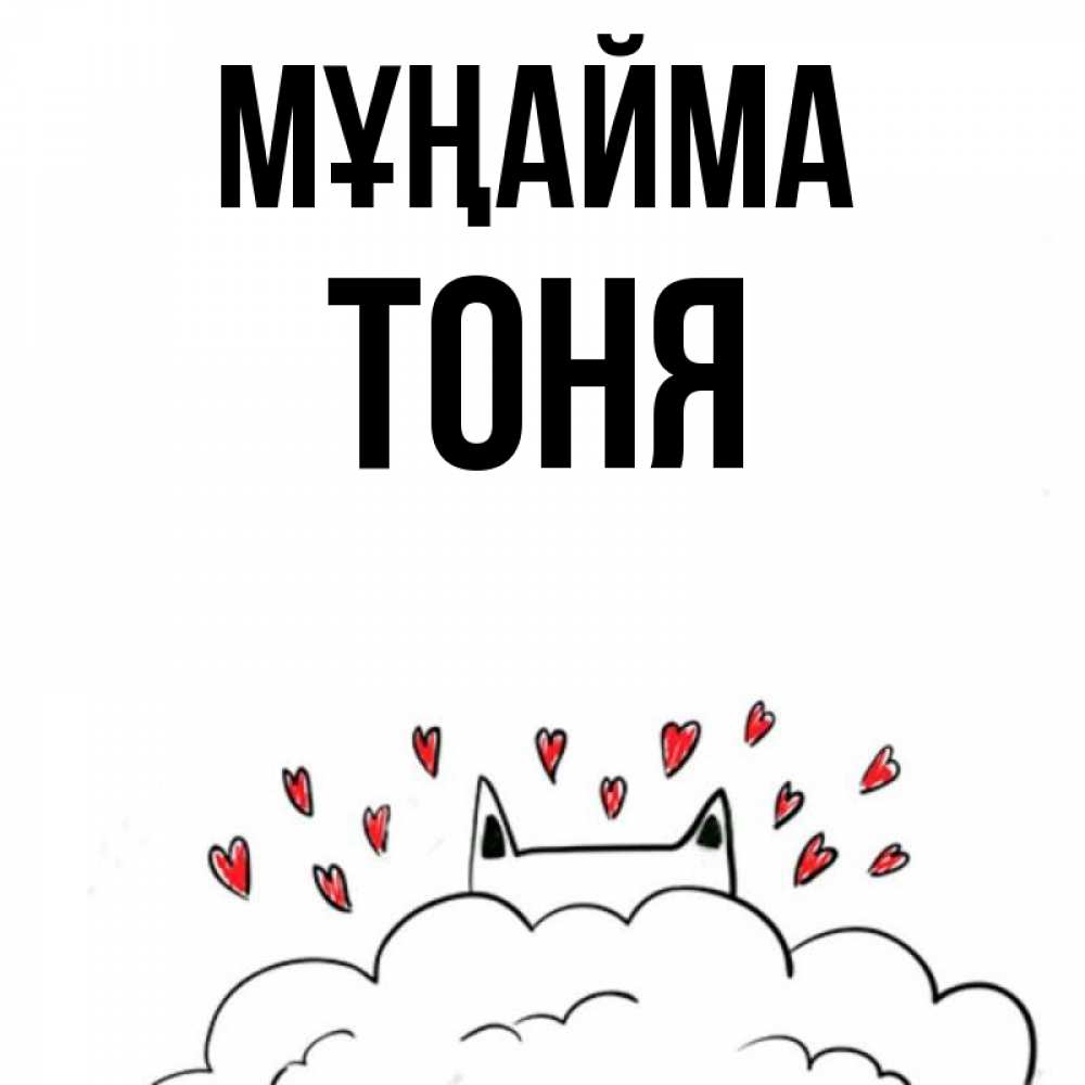 Күн сайын ашық хат с именем, Тоня Мұңайма облако и ушки котика с сердечками Онлайн тегін жүктеп алу тілектері бар керемет карта 
