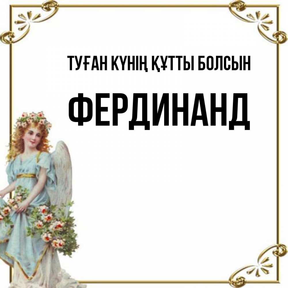 Күн сайын ашық хат с именем, Фердинанд Туған күнің құтты болсын с именинами от девушки ангела Онлайн тегін жүктеп алу тілектері бар керемет карта 