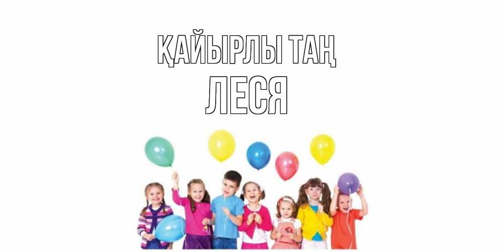 Күн сайын ашық хат с именем, Леся Қайырлы таң веселье Онлайн тегін жүктеп алу тілектері бар керемет карта 