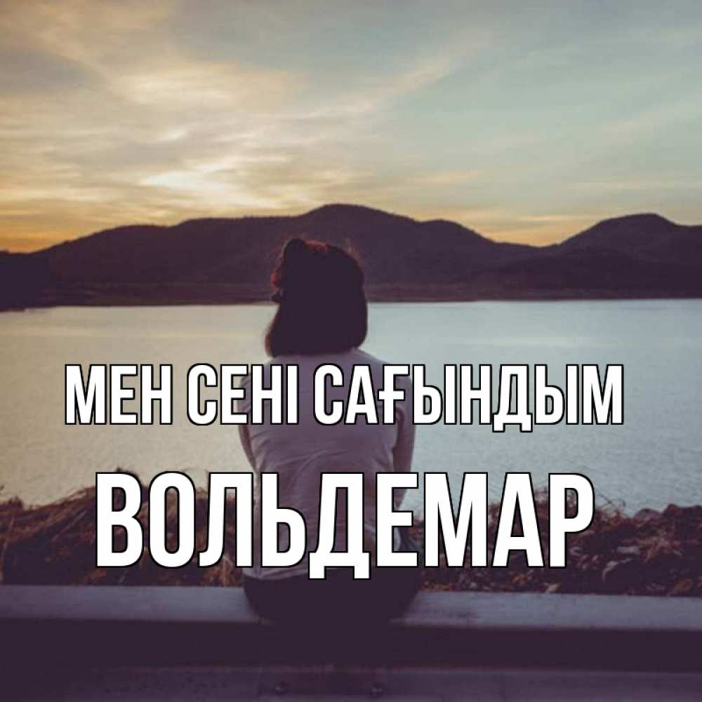 Күн сайын ашық хат с именем, Вольдемар Мен сені сағындым я уже соскучилась Онлайн тегін жүктеп алу тілектері бар керемет карта 