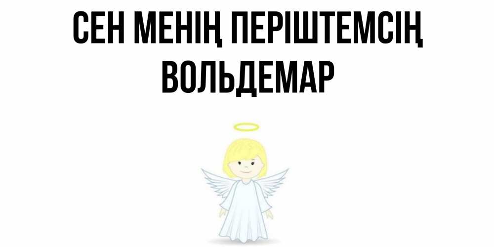 Күн сайын ашық хат с именем, Вольдемар Сен менің періштемсің ангел Онлайн тегін жүктеп алу тілектері бар керемет карта 