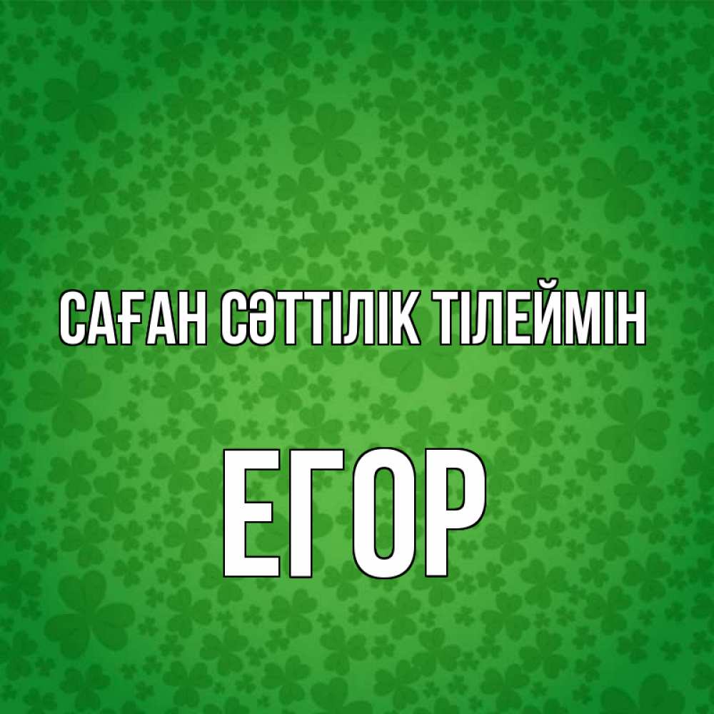 Күн сайын ашық хат с именем, Егор Саған сәттілік тілеймін много листочков на удачу Онлайн тегін жүктеп алу тілектері бар керемет карта 