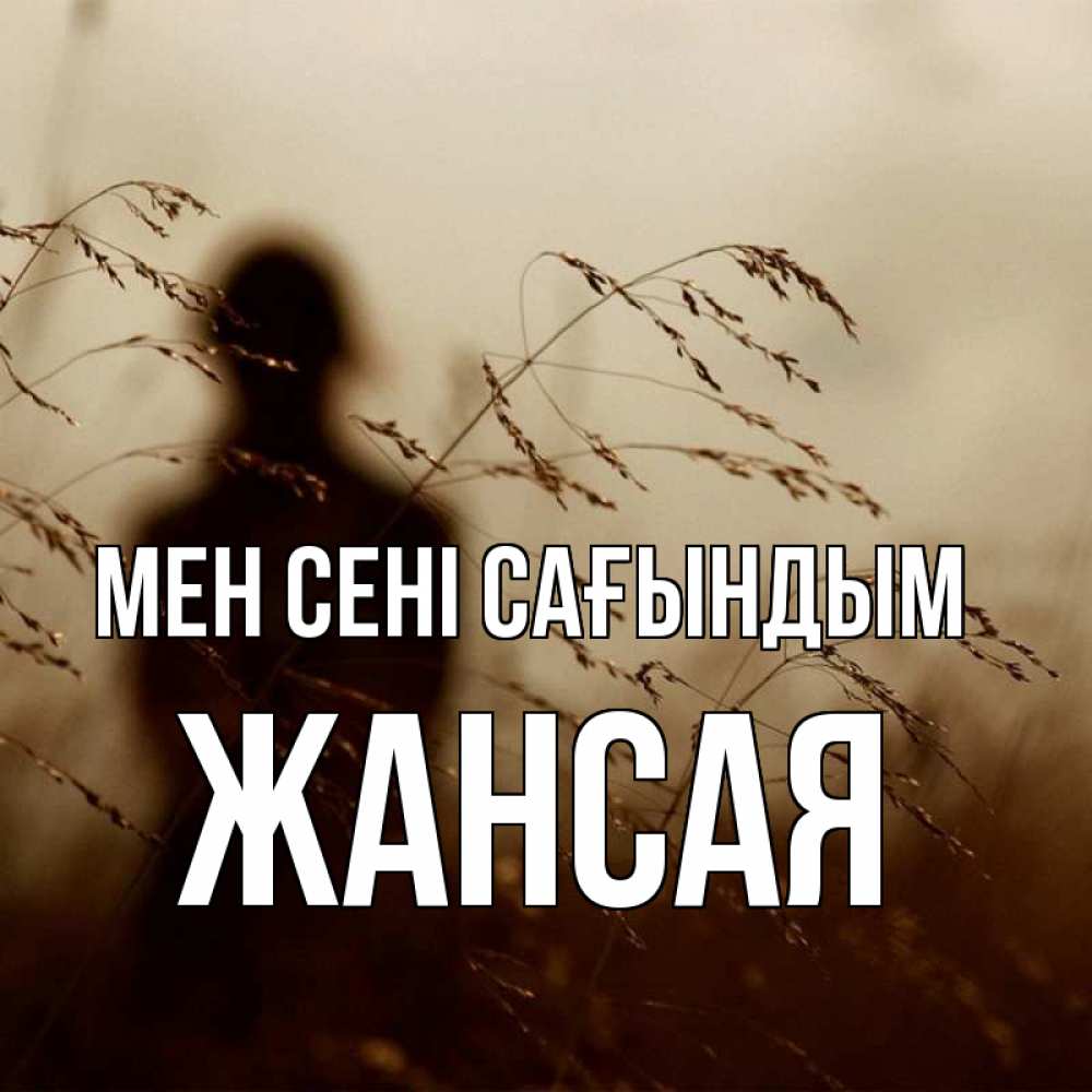 Күн сайын ашық хат с именем, ЖАНСАЯ Мен сені сағындым силуэт девушки Онлайн тегін жүктеп алу тілектері бар керемет карта 