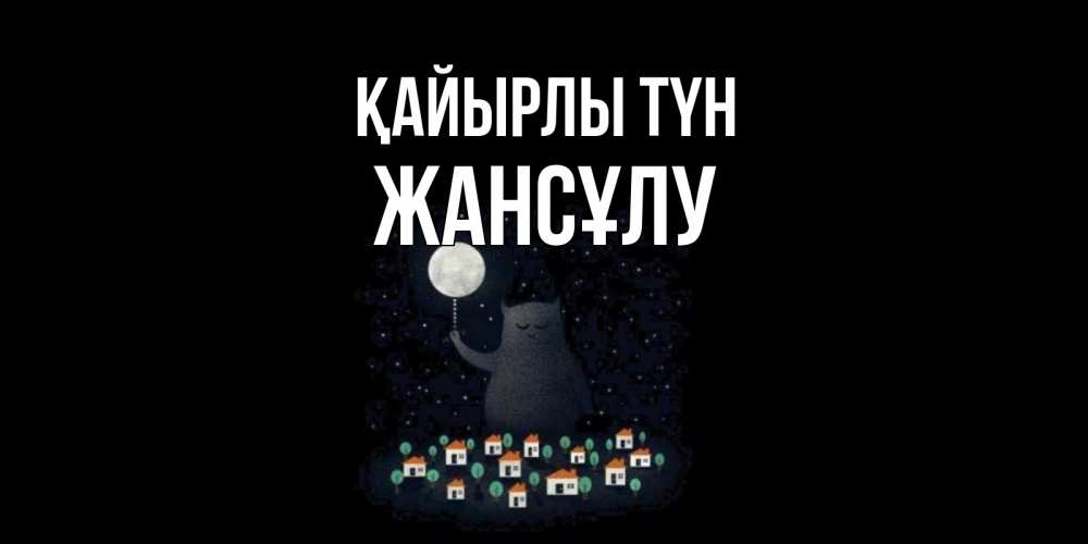 Күн сайын ашық хат с именем, Жансұлу Қайырлы түн кот,луна, ночь, звезды Онлайн тегін жүктеп алу тілектері бар керемет карта 