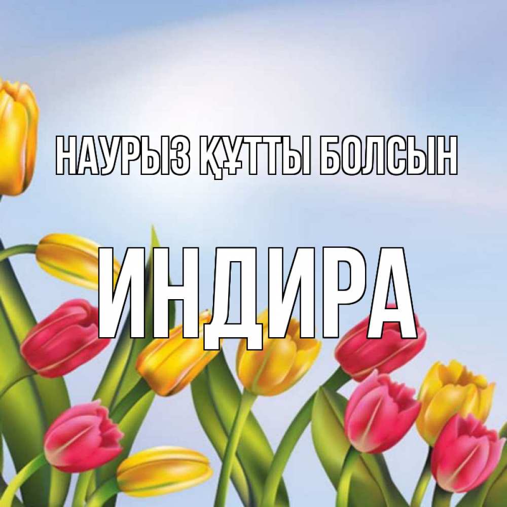Күн сайын ашық хат с именем, ИНДИРА Наурыз құтты болсын наурыз Онлайн тегін жүктеп алу тілектері бар керемет карта 
