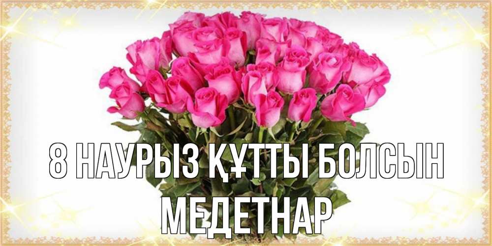 Күн сайын ашық хат с именем, МЕДЕТНАР 8 наурыз құтты болсын красивые открытки в оригинальной обработке на международный женский день Онлайн тегін жүктеп алу тілектері бар керемет карта 
