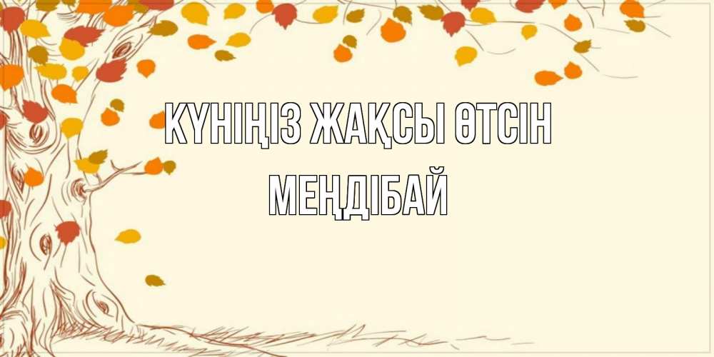 Күн сайын ашық хат с именем, МЕҢДІБАЙ Күніңіз жақсы өтсін осенний листопад Онлайн тегін жүктеп алу тілектері бар керемет карта 