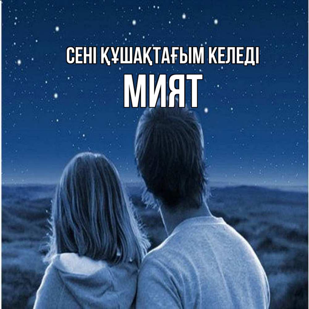 Күн сайын ашық хат с именем, МИЯТ сені құшақтағым келеді парень с девушкой смотрят на звезды Онлайн тегін жүктеп алу тілектері бар керемет карта 
