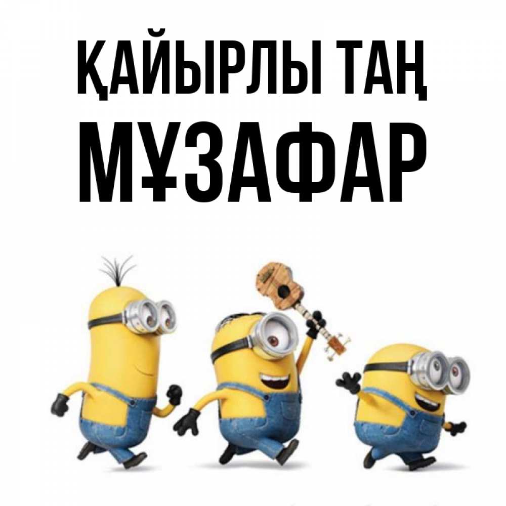 Күн сайын ашық хат с именем, МҰЗАФАР Қайырлы таң миньоны и прекрасное утро Онлайн тегін жүктеп алу тілектері бар керемет карта 